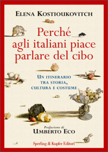 Perché agli italiani piace parlare del cibo. Un itinerario tra storia, cultura e costume - Elena Kostioukovitch