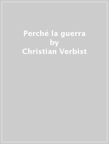 Perché la guerra - Christian Verbist