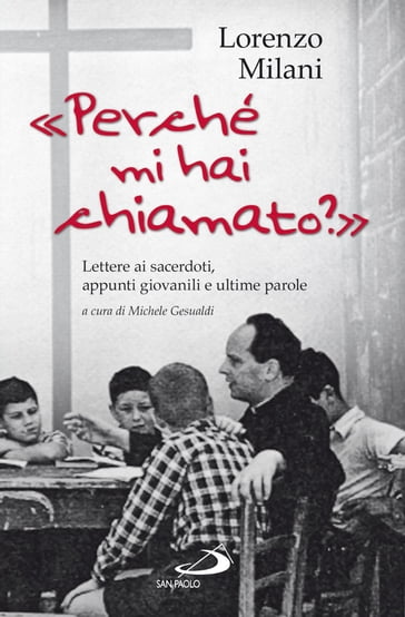 Perché mi hai chiamato? Lettere ai sacerdoti, appunti giovanili e ultime parole - Lorenzo Milani