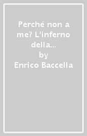 Perché non a me? L inferno della vita, la primavera dell eternità