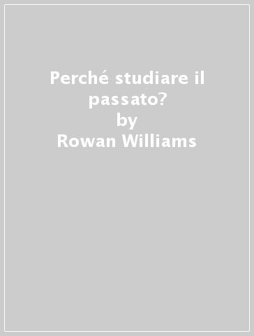 Perché studiare il passato? - Rowan Williams