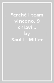 Perché i team vincono. 9 chiavi per il successo nel mondo degli affari, dello sport e non solo