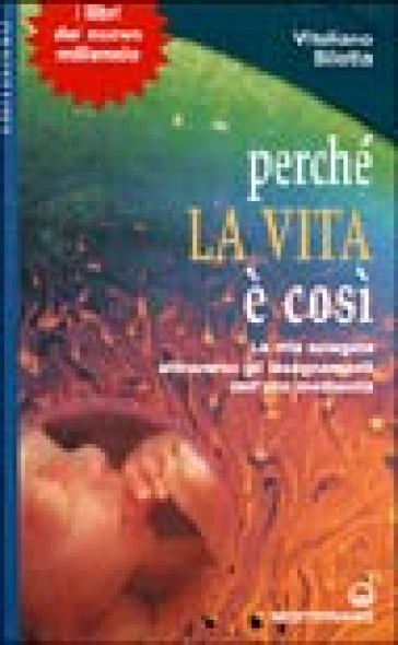 Perché la vita è così. La vita spiegata attraverso gli insegnamenti dell'alta medianità - Vitaliano Bilotta