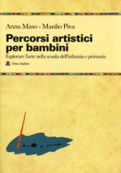 Percorsi artistici per bambini. Esplorare l arte nella scuola dell infanzia e primaria