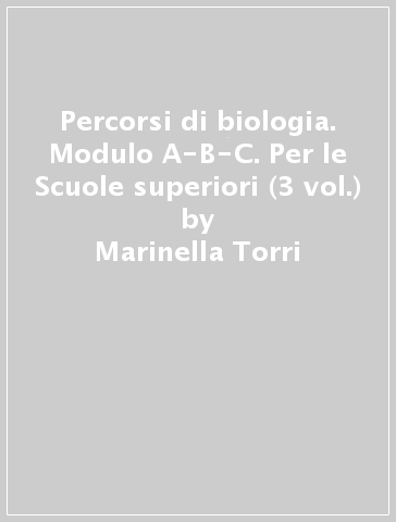 Percorsi di biologia. Modulo A-B-C. Per le Scuole superiori (3 vol.) - Marinella Torri