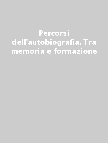 Percorsi dell'autobiografia. Tra memoria e formazione