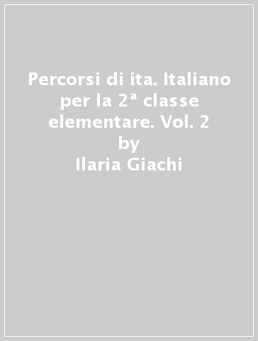 Percorsi di ita. Italiano per la 2ª classe elementare. Vol. 2 - Ilaria Giachi - Francesca Somigli