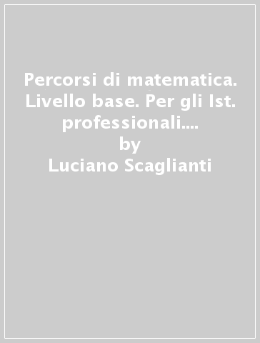 Percorsi di matematica. Livello base. Per gli Ist. professionali. Con e-book. Con espansione online - Luciano Scaglianti - Federico Bruni