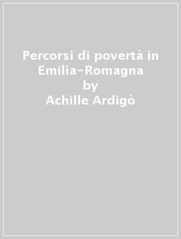 Percorsi di povertà in Emilia-Romagna - Achille Ardigò - Costantino Cipolla