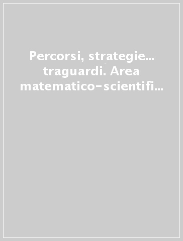 Percorsi, strategie... traguardi. Area matematico-scientifica. Guida per l'insegnante. 5.