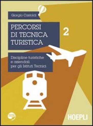 Percorsi di tecnica turistica. Discipline turistiche e aziendali per gli Istituti Tecnici. 2. - Giorgio Castoldi