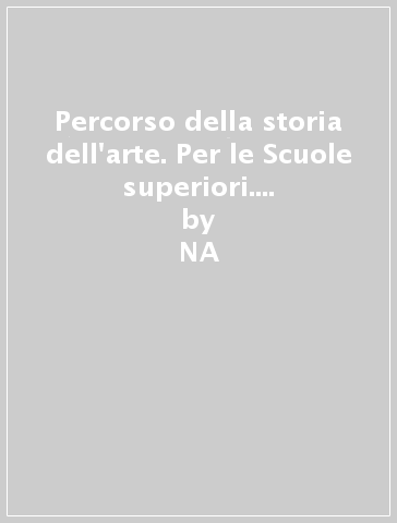 Percorso della storia dell'arte. Per le Scuole superiori. 1.Dalla preistoria al gotico. Strumenti, verifiche, percorsi, glossario, dizionario iconografico (2 vol.) - NA - Marco Bona Castellotti