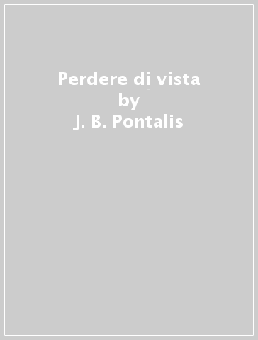 Perdere di vista - J.-B. Pontalis