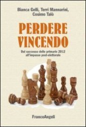 Perdere vincendo. Dal successo delle primarie 2012 all impasse post-elettorale