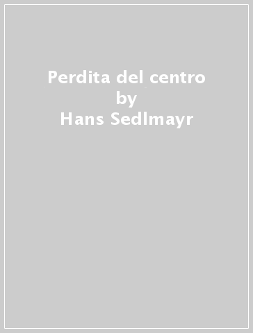 Perdita del centro - Hans Sedlmayr