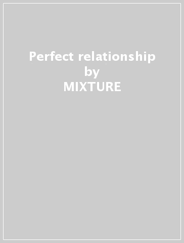Perfect relationship - MIXTURE