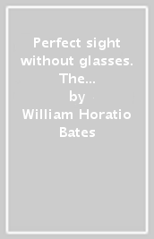 Perfect sight without glasses. The cure of imperfect sight by treatment without glasses. Con gadget