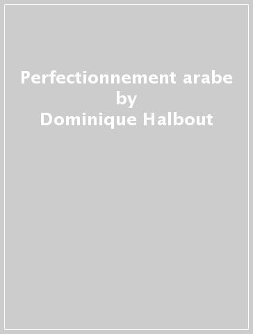 Perfectionnement arabe - Dominique Halbout - Jean-Jacques Schmidt