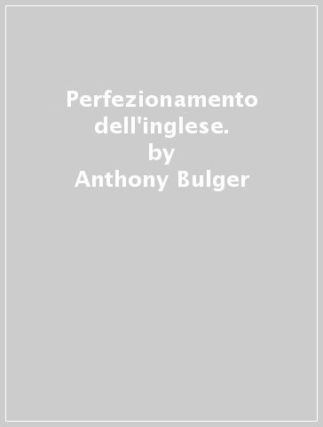 Perfezionamento dell'inglese. - Anthony Bulger