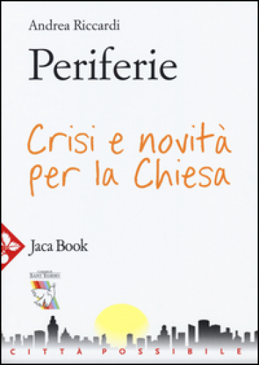 Periferie. Crisi e novità per la Chiesa - Andrea Riccardi