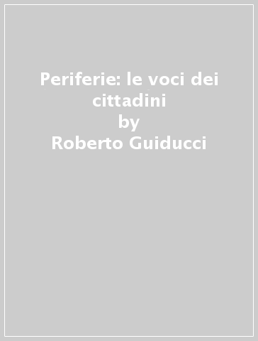 Periferie: le voci dei cittadini - Roberto Guiducci