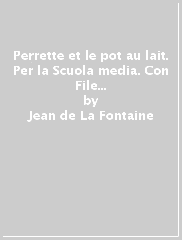 Perrette et le pot au lait. Per la Scuola media. Con File audio per il download - Jean de La Fontaine