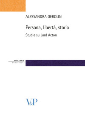Persona, libertà, storia. Studio su Lord Acton - Alessandra Gerolin