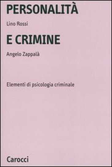 Personalità e crimine. Elementi di psicologia criminale - Lino Rossi - Angelo Zappalà
