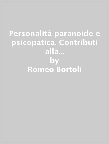 Personalità paranoide e psicopatica. Contributi alla patologia di personalità tra psichiatria e psicoanalisi - Francesco Bova - Romeo Bortoli