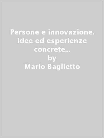 Persone e innovazione. Idee ed esperienze concrete per promuovere il cambiamento attraverso il people management - Mario Baglietto