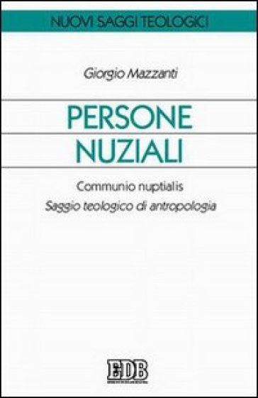 Persone nuziali. Communio nuptialis. Saggio teologico di antropologia - Giorgio Mazzanti