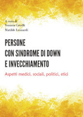 Persone con sindrome di Down e invecchiamento. Aspetti medici, sociali, politici, etici