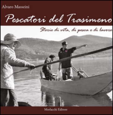 Pescatori del Trasimeno. Storie di vita, di pesca e di lavoro. Con DVD - Alvaro Masseini