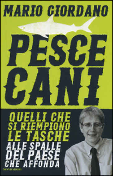 Pescecani. Quelli che si riempiono le tasche alle spalle del paese che affonda - Mario Giordano