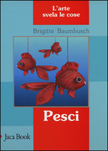 Pesci. L'arte svela le cose - Brigitte Baumbusch