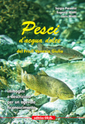 Pesci d acqua dolce del Friuli Venezia Giulia. Immagini e descrizioni per un agevole riconoscimento. Ediz. illustrata
