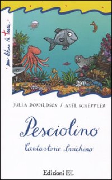 Pesciolino. Cantastorie biricchino - Axel Scheffler - Julia Donaldson