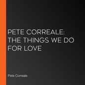 Pete Correale: The Things We Do For Love