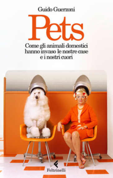 Pets. Come gli animali domestici hanno invaso le nostre case e i nostri cuori - Guido Guerzoni