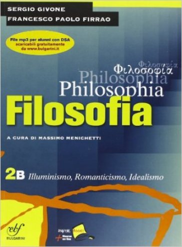 Philosophia. Vol. 2B: Illuminismo, romanticismo, idealismo. Per i Licei e gli Ist. magistrali. Con DVD-ROM. 2. - Sergio Givone - F. P. Firrao