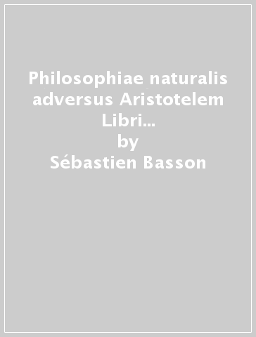Philosophiae naturalis adversus Aristotelem Libri XII (rist. anast. 1621) - Sébastien Basson