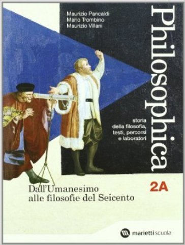 Philosophica. Con espansione online. Per le Scuole superiori. 2.Dall'umanesimo alle filosofie del Seicento-Dalle grandi utopie a Kant (2 vol.) - Maurizio Pancaldi - Mario Trombino - Maurizio Villani