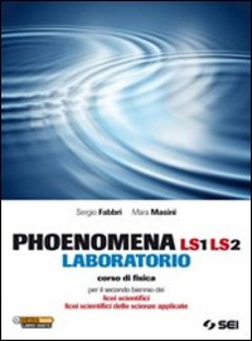 Phoenomena LS1 LS2. Laboratorio. Corso di fisica per il biennio dei Licei scientifici. Licei scientifici delle scienze applicate - Sergio Fabbri - Mara Masini