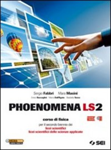 Phoenomena LS2. Corso di fisica per il biennio dei Licei scientifici. Licei scientifici delle scienze applicate - Sergio Fabbri - Mara Masini