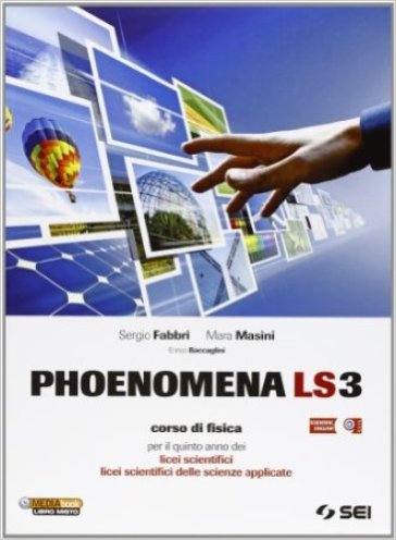 Phoenomena LS3. Corso di fisica per il 5° anno dei Licei scientifici. Licei scientifici delle scienze applicate - Sergio Fabbri - Mara Masini - Enrico Baccaglini