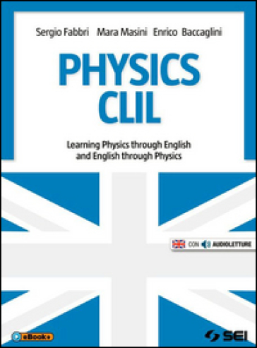 Physics CLIL. Learning physics through english and english through physics. Per le Scuole superiori. Con e-book. Con espansione online - Sergio Fabbri - Mara Masini - Enrico Baccaglini