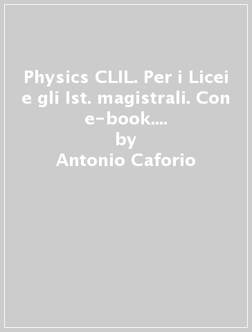 Physics CLIL. Per i Licei e gli Ist. magistrali. Con e-book. Con espansione online - Antonio Caforio - Aldo Ferilli