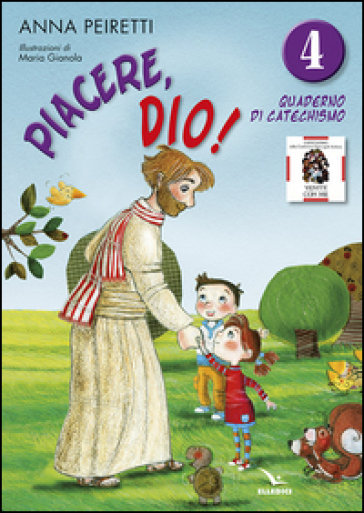 Piacere, Dio! Quaderno di catechismo. 4. - Anna Peiretti - Bruno Ferrero