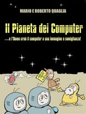 Il Pianeta dei Computer - e l Uomo creò il computer a Sua Immagine e Somiglianza