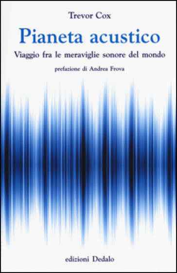 Pianeta acustico. Viaggio fra le meraviglie sonore del mondo - Trevor Cox